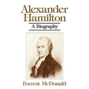 Alexander Hamilton: A Biography -- Forrest McDonald